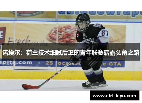 诺埃尔：荷兰技术细腻后卫的青年联赛崭露头角之路