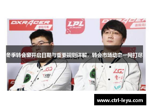 冬季转会窗开启日期与重要规则详解,转会市场动态一网打尽 冬季转会窗开启日期与重要规则详解,转会市场动态一网打尽