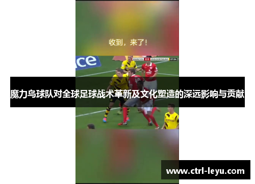 魔力鸟球队对全球足球战术革新及文化塑造的深远影响与贡献 魔力鸟球队对全球足球战术革新及文化塑造的深远影响与贡献