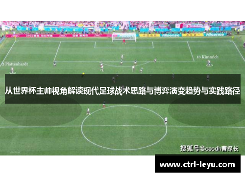 从世界杯主帅视角解读现代足球战术思路与博弈演变趋势与实践路径