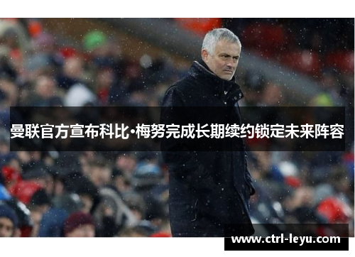 曼联官方宣布科比·梅努完成长期续约锁定未来阵容 曼联官方宣布科比·梅努完成长期续约锁定未来阵容