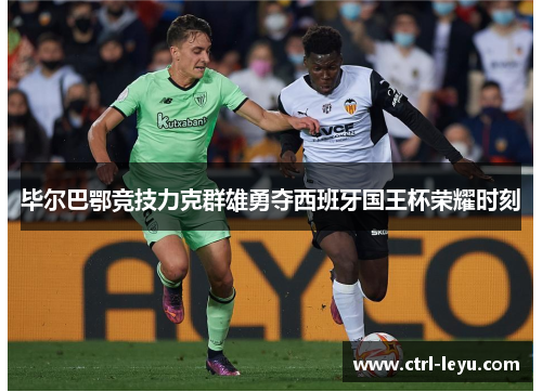 毕尔巴鄂竞技力克群雄勇夺西班牙国王杯荣耀时刻 毕尔巴鄂竞技力克群雄勇夺西班牙国王杯荣耀时刻