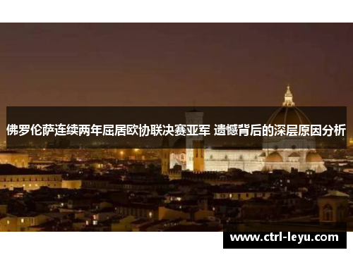 佛罗伦萨连续两年屈居欧协联决赛亚军 遗憾背后的深层原因分析