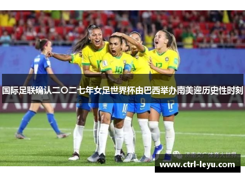 国际足联确认二〇二七年女足世界杯由巴西举办南美迎历史性时刻